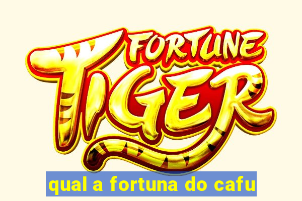 qual a fortuna do cafu